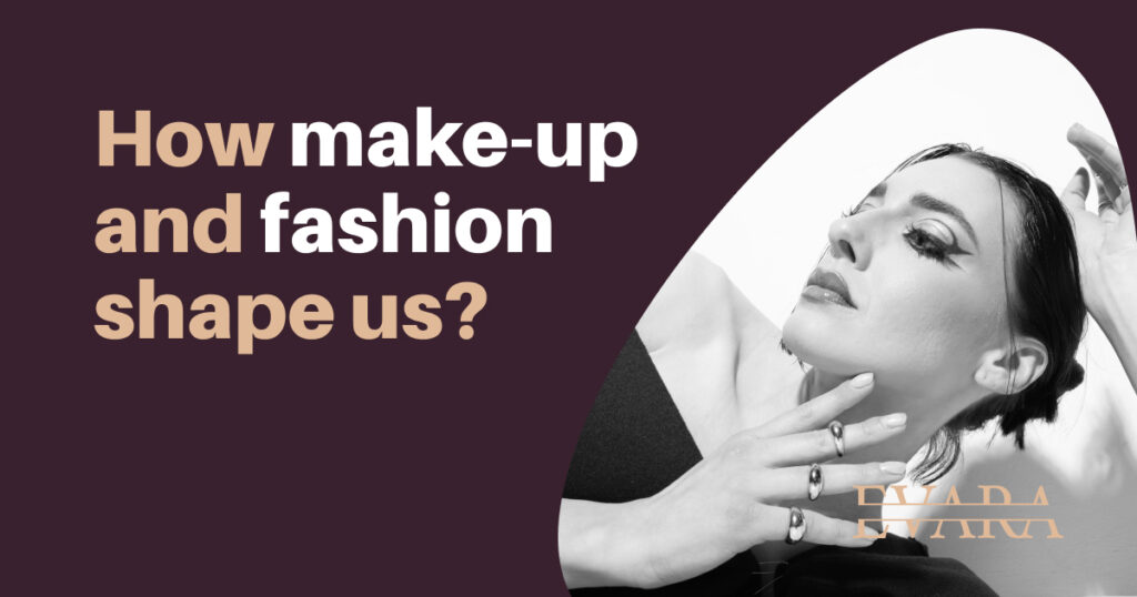 how make-up and fashion shape us